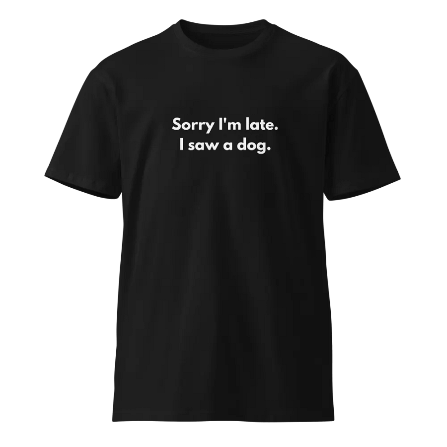Sorry I'm Late I Saw a Dog Unisex Premium T-Shirt product image (1)