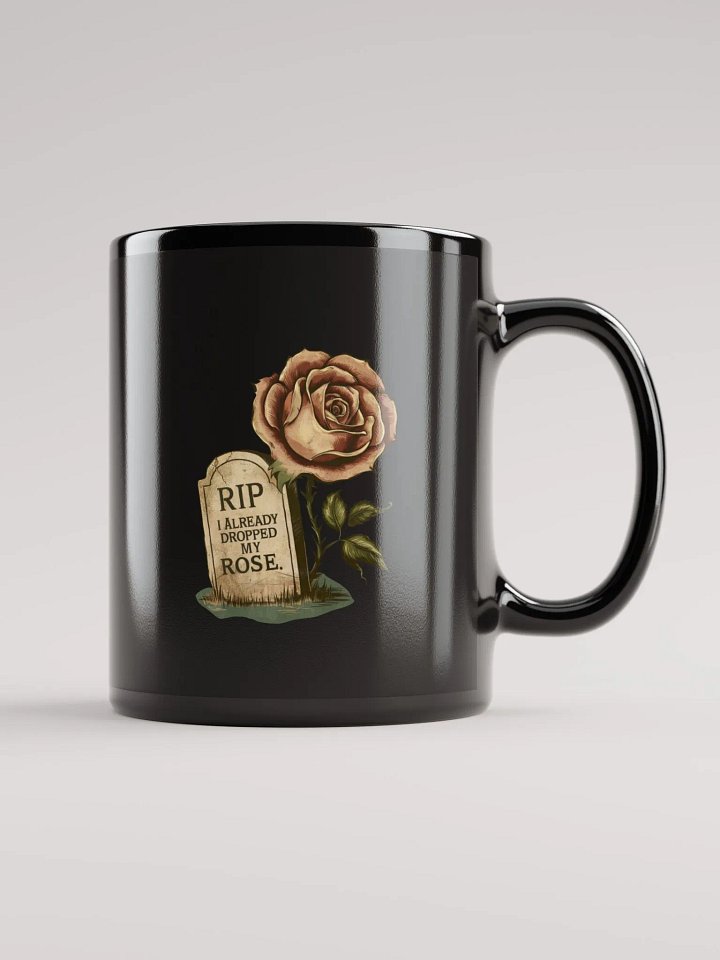 RIP I already dropped my rose- black glossy mug product image (1)