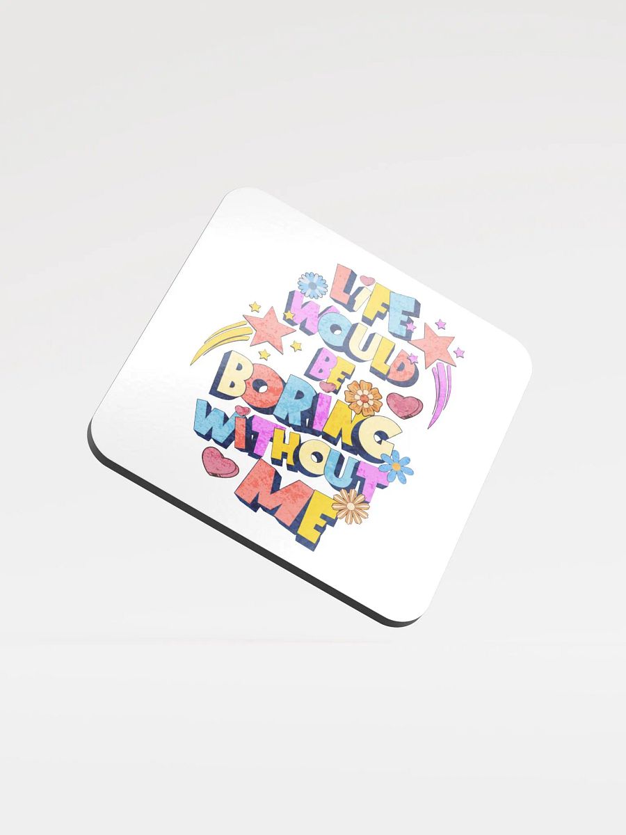 Life Would Be Boring Without Me Vibrant Life Cork Coaster product image (1)