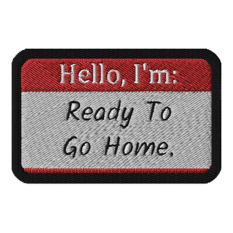 "Hello, I'm: Ready To Go Home." Embroidered Patch product image (1)