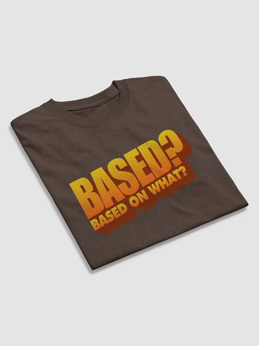 Based? Based on what? T-shirt product image (10)
