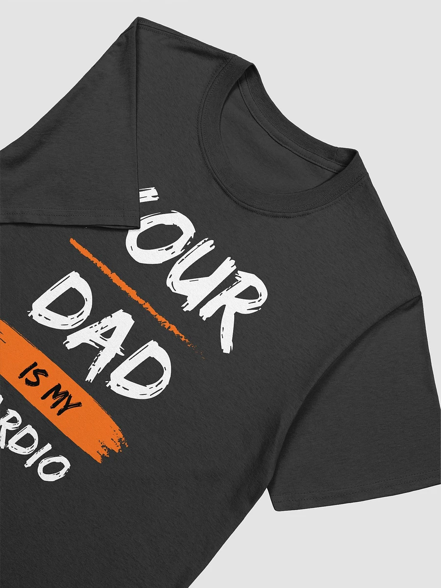 Your Dad Is My Cardio Unisex T-Shirt V12 product image (2)