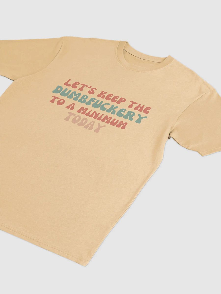 T-Shirt Let's Keep the Dumbf*ckery to a Minimum Today product image (8)