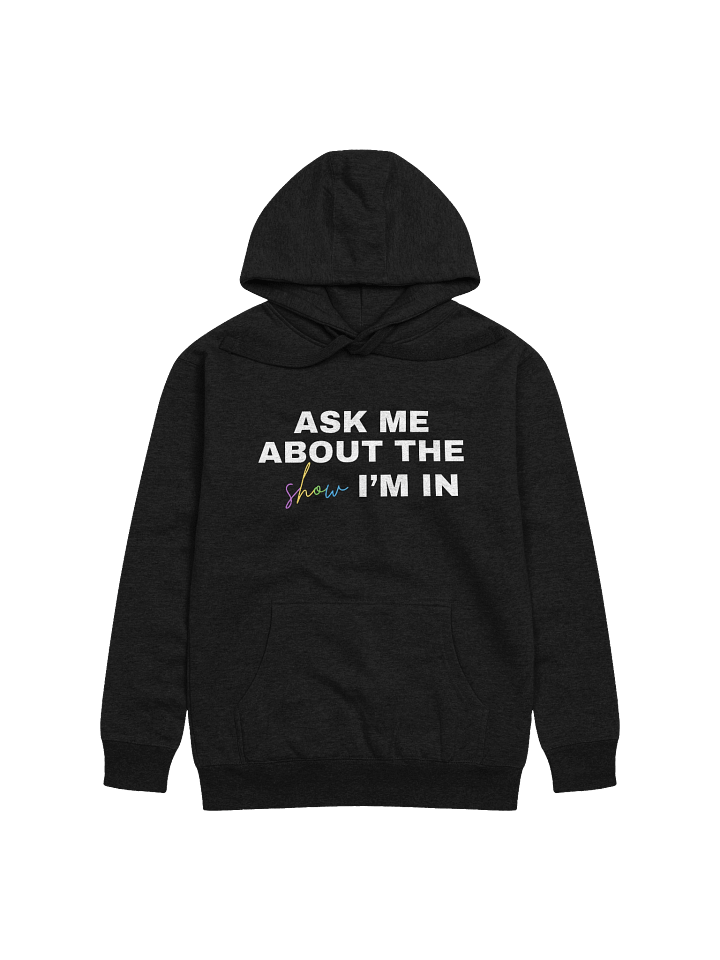 "Ask Me About My Show", Hoodie product image (5)