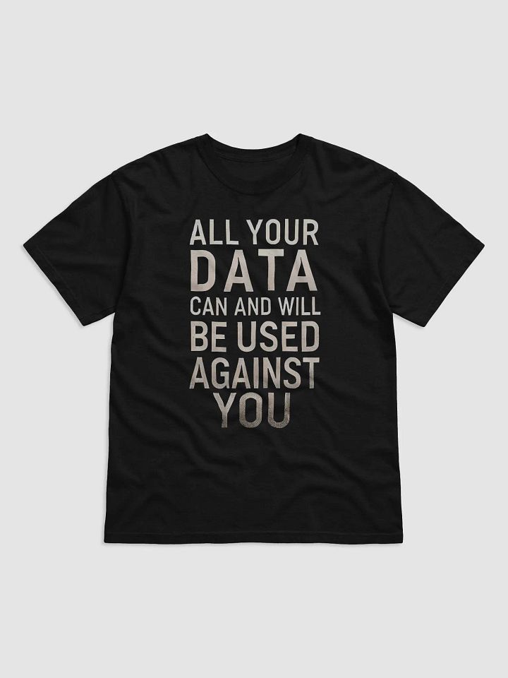 All your data will be used against you T-shirt product image (1)