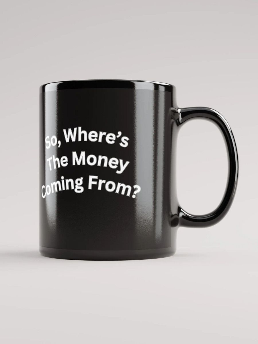 So, Where's The Money Coming From? Black Mug product image (7)