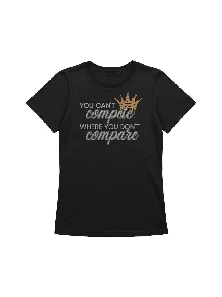 You Can't Compete Where You Don't Compare Women's Tee product image (1)