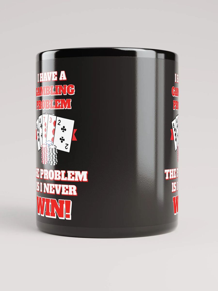 I Have A Gambling Problem, The Problem Is I Never Win Black Mug product image (9)