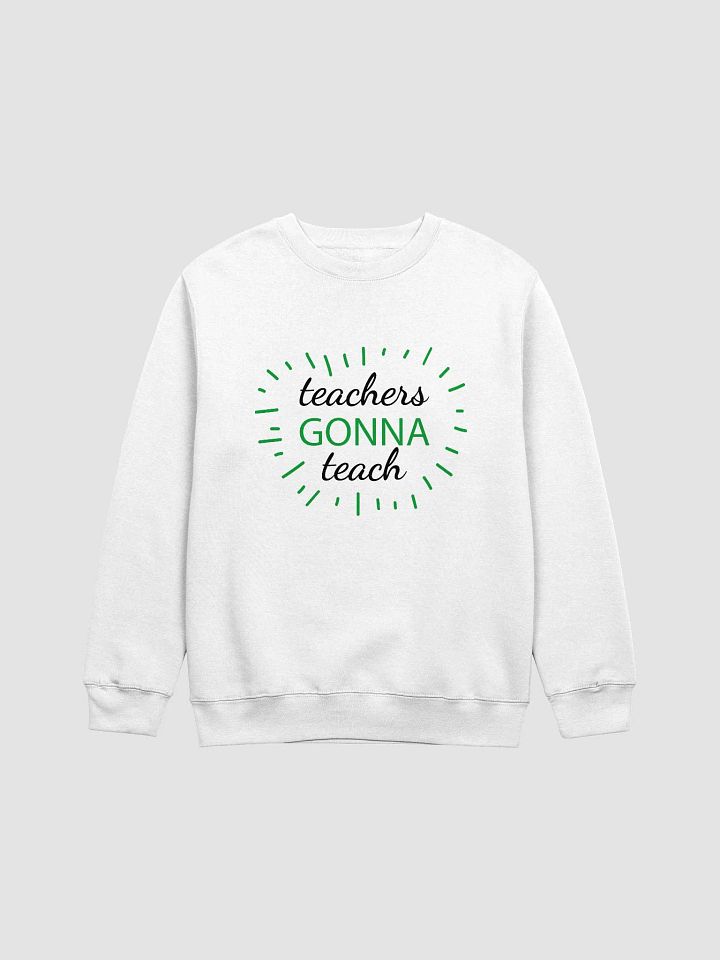 Teachers Gonna Teach White Sweatshirt product image (1)