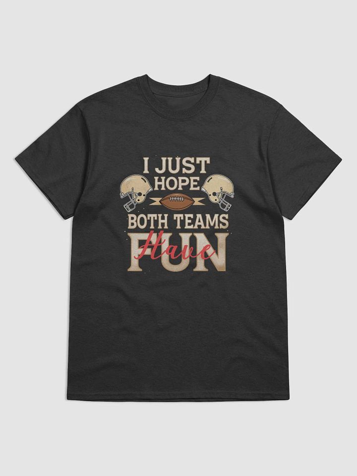 I Just Hope Both Teams Have Fun" Super Bowl Party T-Shirt product image (1)