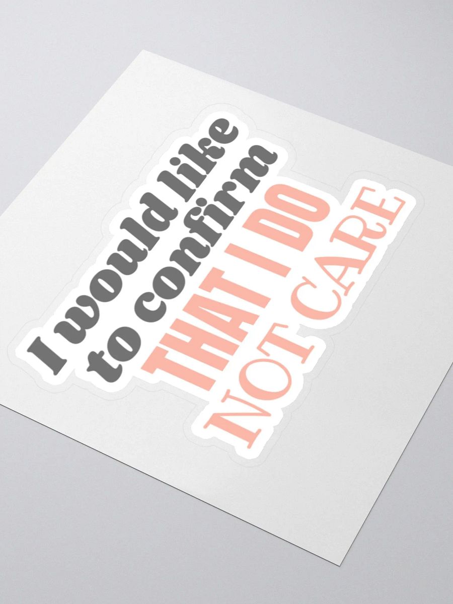 I Would Like to Confirm That I Do Not Care Sticker product image (4)