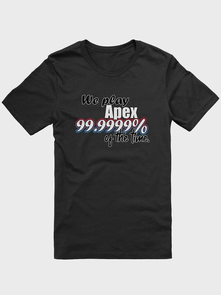 We play Apex 99.999% of the time tee product image (1)