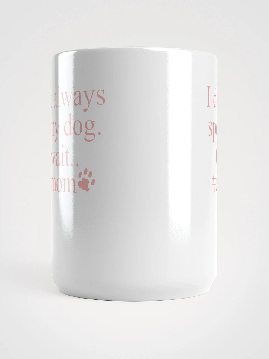 I don't always spoil my dogs - mug product image (5)