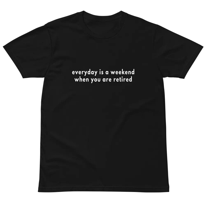 everyday is a weekend when you are retired Unisex Premium T-Shirt product image (2)