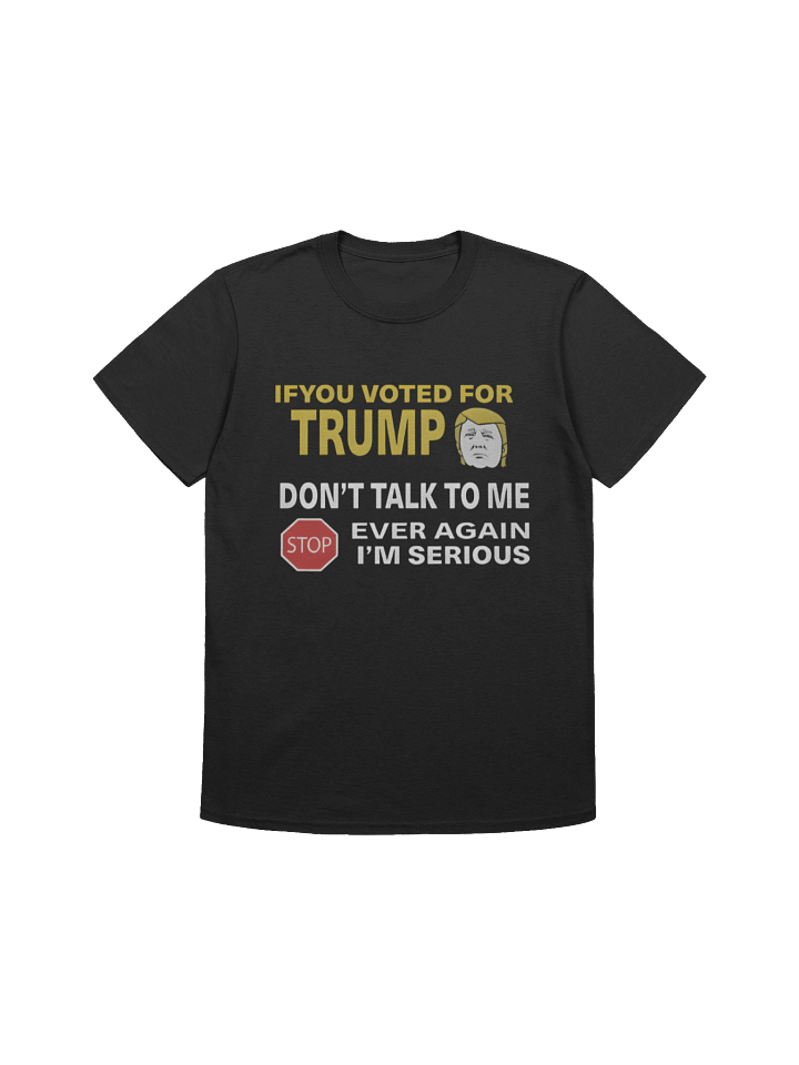 If You Voted For Trump Don’t Talk To Me Ever Again Shirt product image (1)