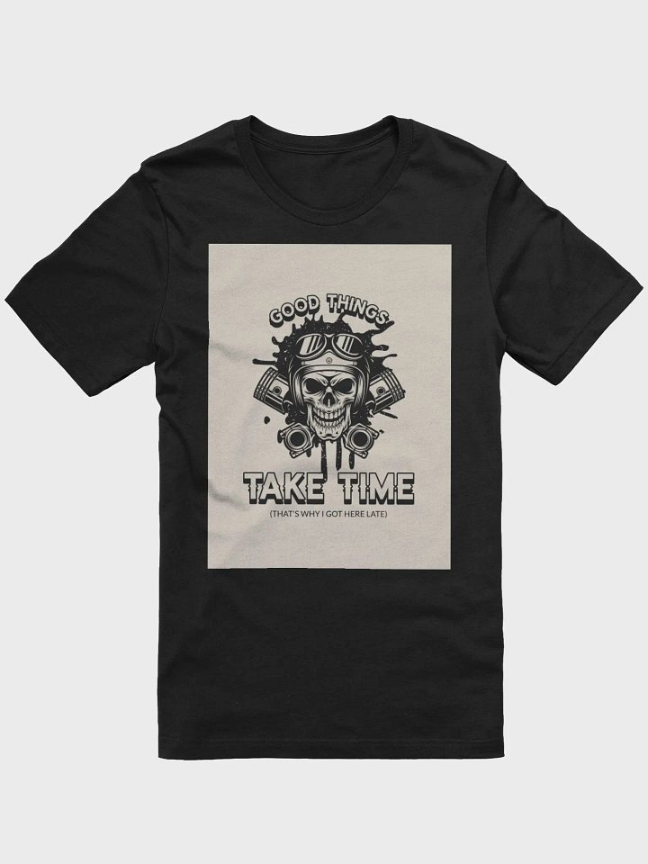 Good Things Take Time (That's Why I Got Here Late) TShirt product image (1)
