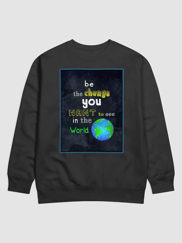 Be The Change You Want To See In The World Sweatshirt product image (1)