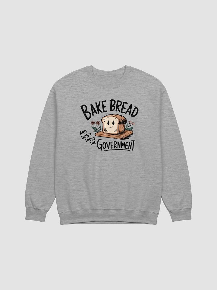 Bake Bread and Don't Trust the Government: Sweatshirt product image (1)