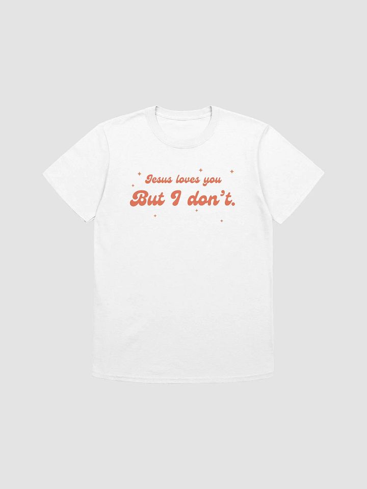 Jesus Loves You But I Don't Unisex T-Shirt V9 product image (7)