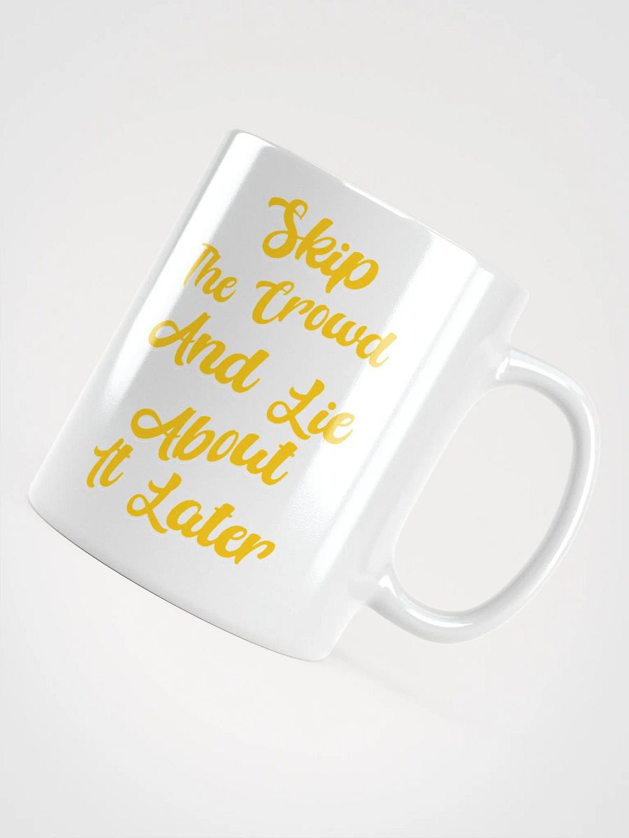 Skip The Crowd And Lie About It Later - Funny Witty White Coffee Mug product image (16)