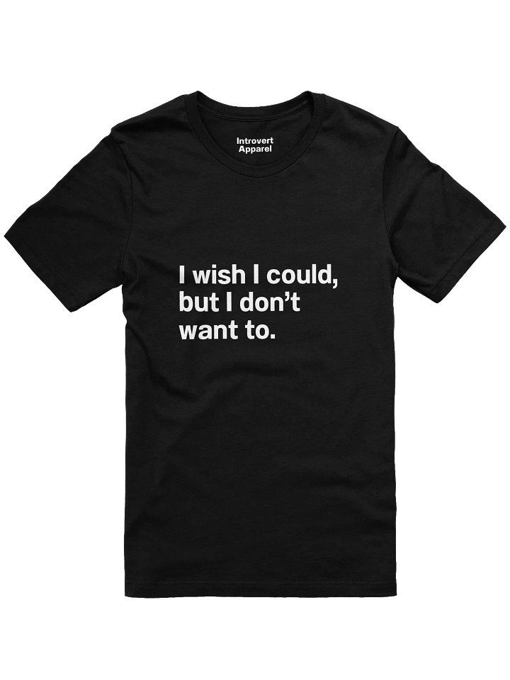I wish I could, but I don’t want to. Unisex T-Shirt product image (1)