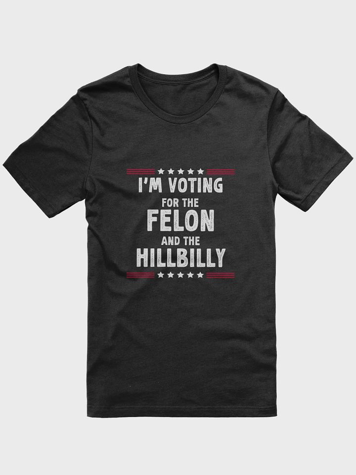 I'm Voting For The Felon And HillBilly T-Shirt | Funny Sarcastic Politics Shirt product image (1)