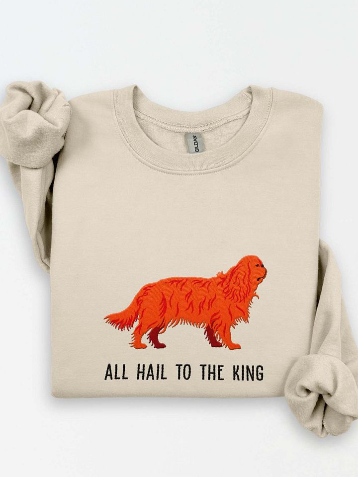 All Hail to the King Sweatshirt (Embroidered) of a King Charles Spaniel(Ruby) product image (1)