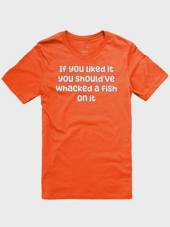 If You Liked it, You Should've Whacked a Fish On It Unisex T-Shirt - bold colours product image (1)