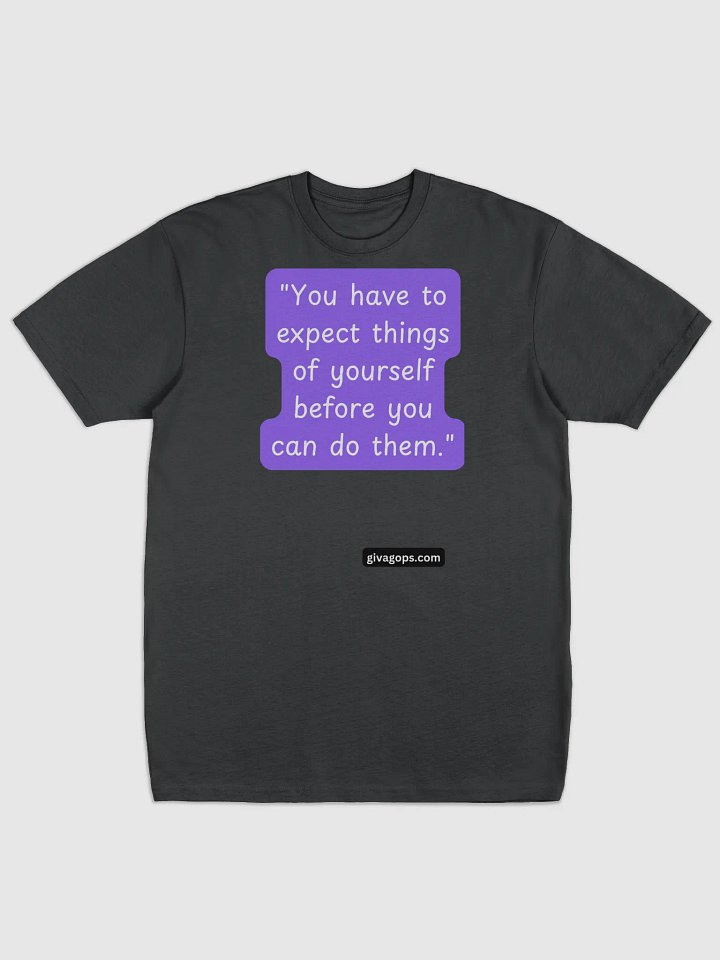"You have to expect things of yourself before you can do them." T-SHIRT product image (1)