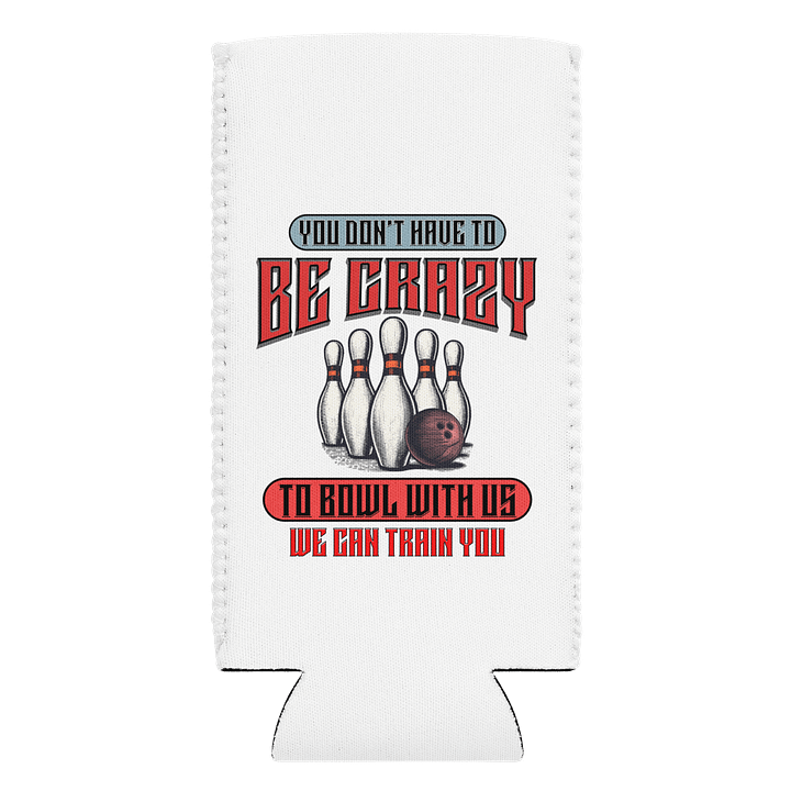 You Dont Have To Be Crazy To Bowl With Us Bowling Strike Can Cooler product image (1)