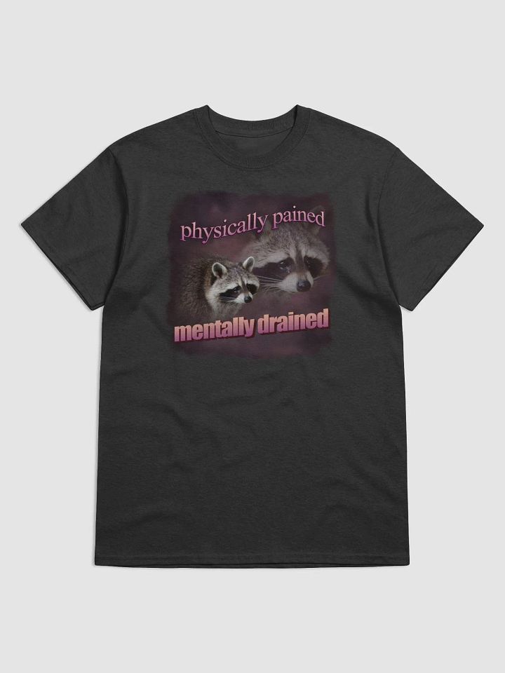 Physically pained mentally drained raccoon T-shirt product image (1)