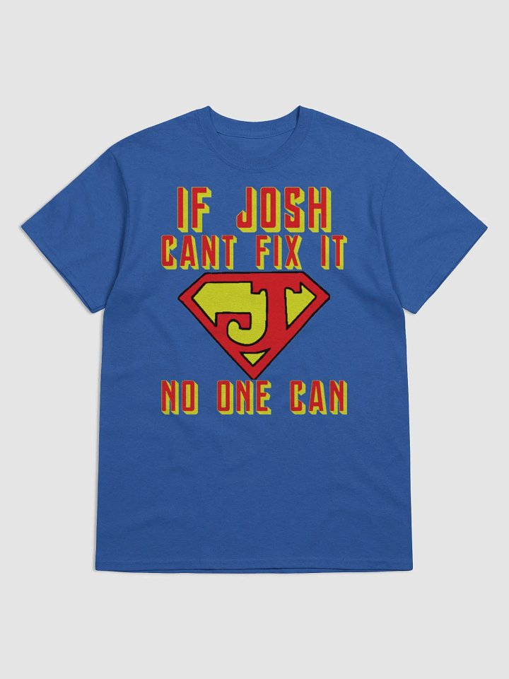 IF JOSH CANT FIX IT NO ONE CAN product image (1)
