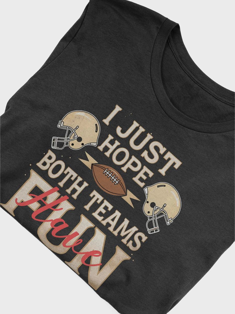 I Just Hope Both Teams Have Fun" Super Bowl Party T-Shirt product image (37)