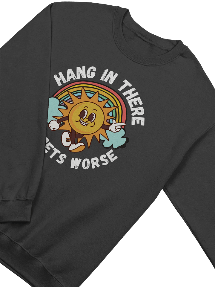 Hang In There It Gets Worse Sweatshirt - Dark Color product image (2)