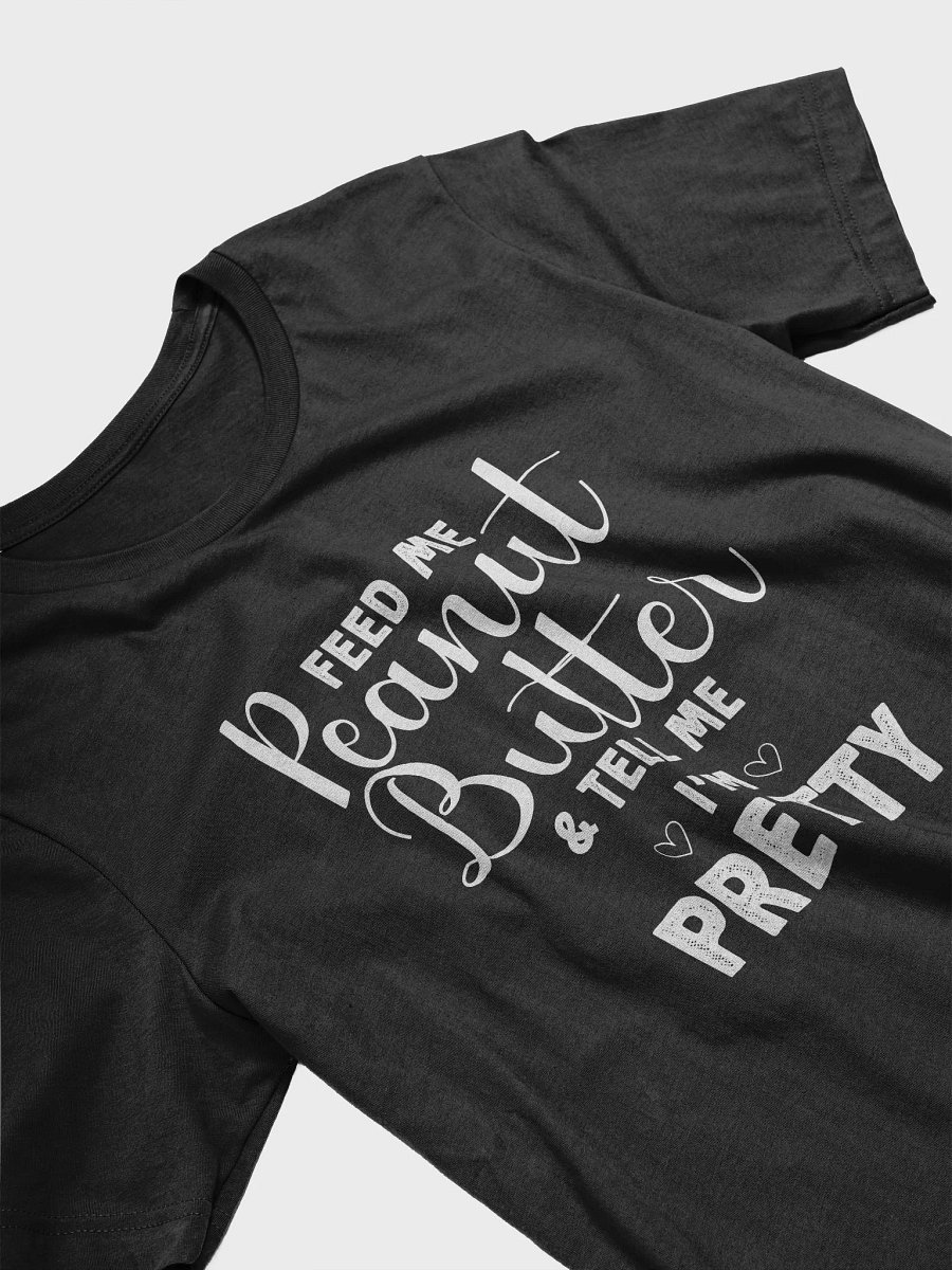 Feed Me Peanut Butter & Tell Me I'm Pretty, Peanut Butter Lover T-Shirt product image (3)
