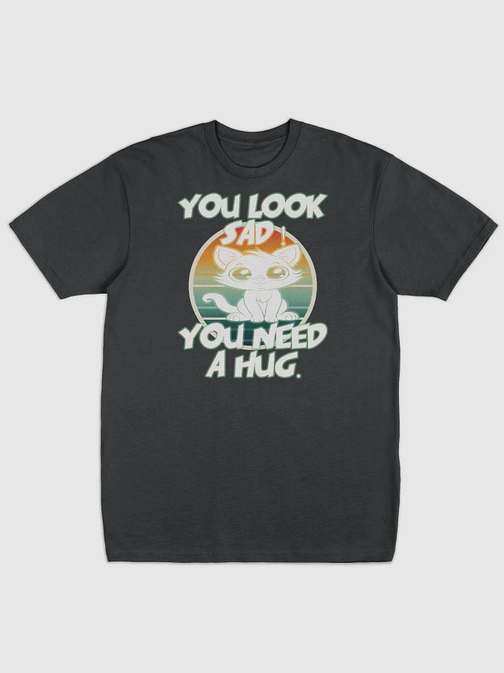 You Look Sad! You Need a Hug – Funny Shirt product image (1)