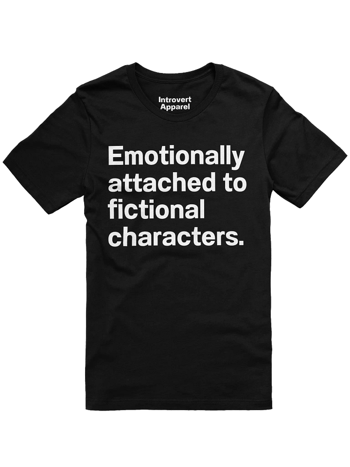 Emotionally attached to fictional characters. Unisex T-Shirt product image (3)