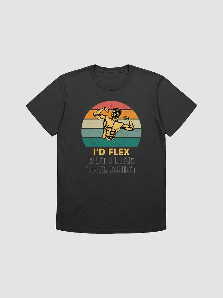 I'd Flex But I like This Shirt Unisex T-Shirt V3 product image (1)