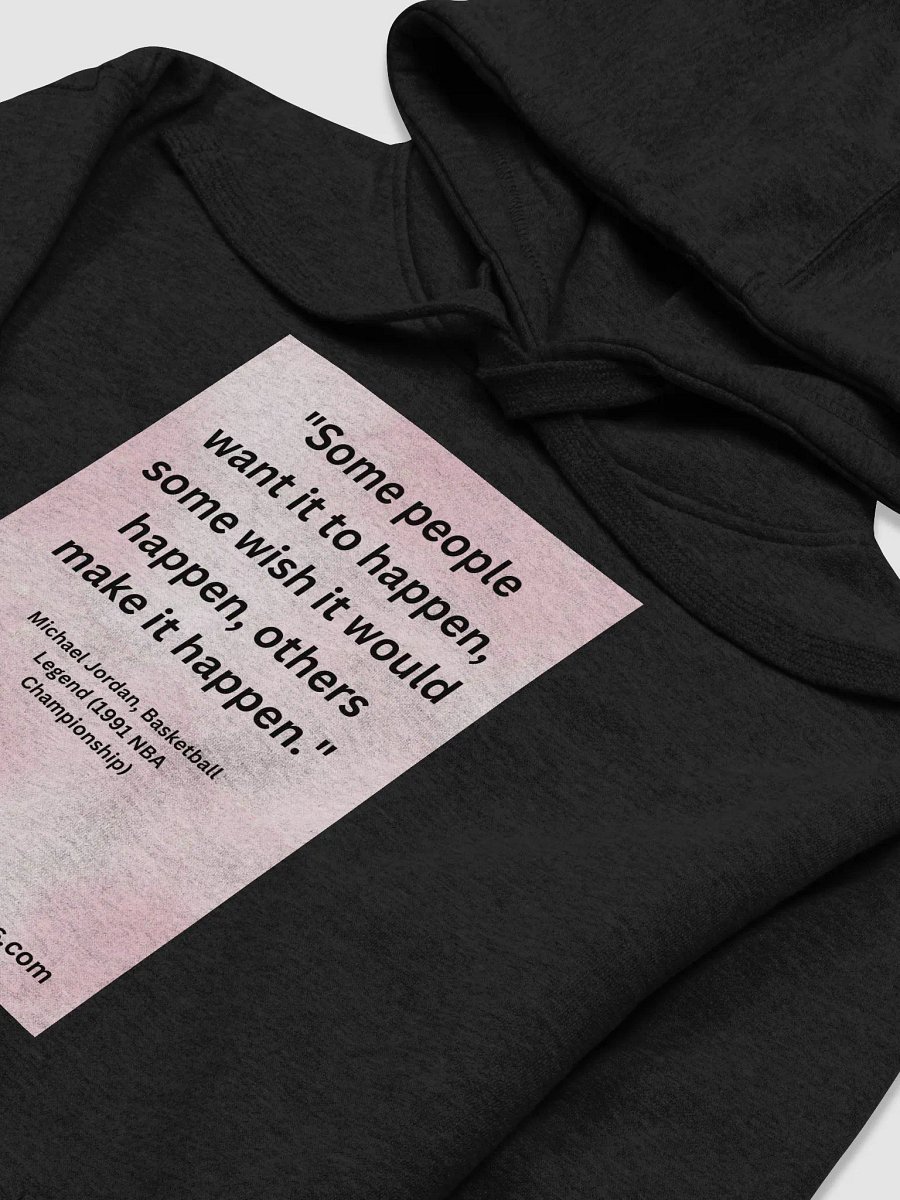 "Some people want it to happen, some wish it would happen, others make it happen." HOODIE product image (3)