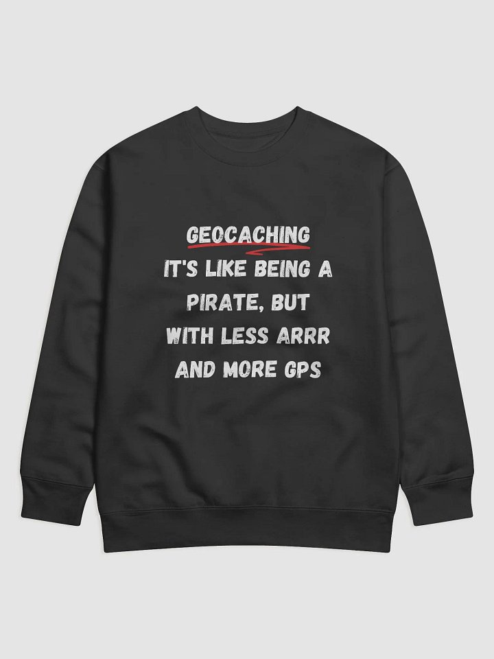 Geocaching: It's Like Being a Pirate, But With Less Arrr and More GPS - Stylish and Comfortable Geocaching Sweatshirt product image (1)