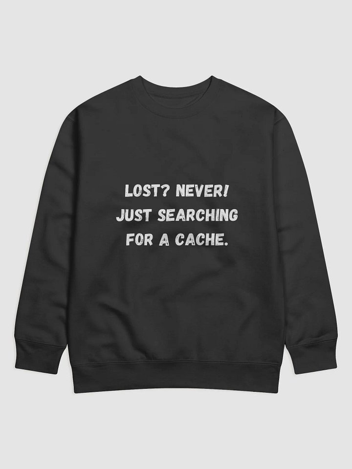Lost? Never! Just Searching for a Cache - Perfect Geocaching Sweatshirt for Adventure Lovers product image (1)
