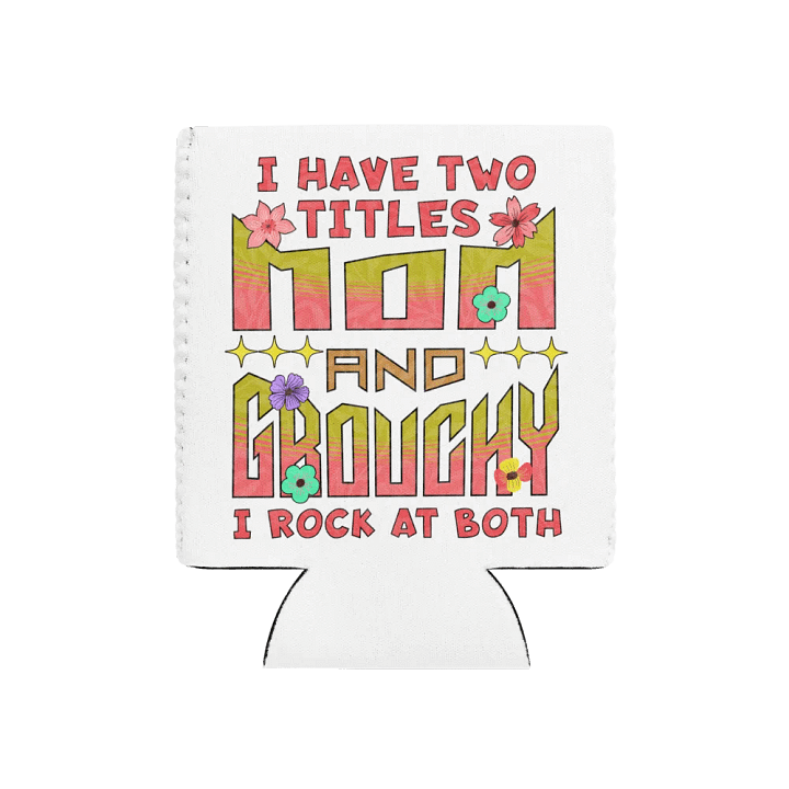 I Have Two Titles Mom and Grouchy Can Cooler product image (1)