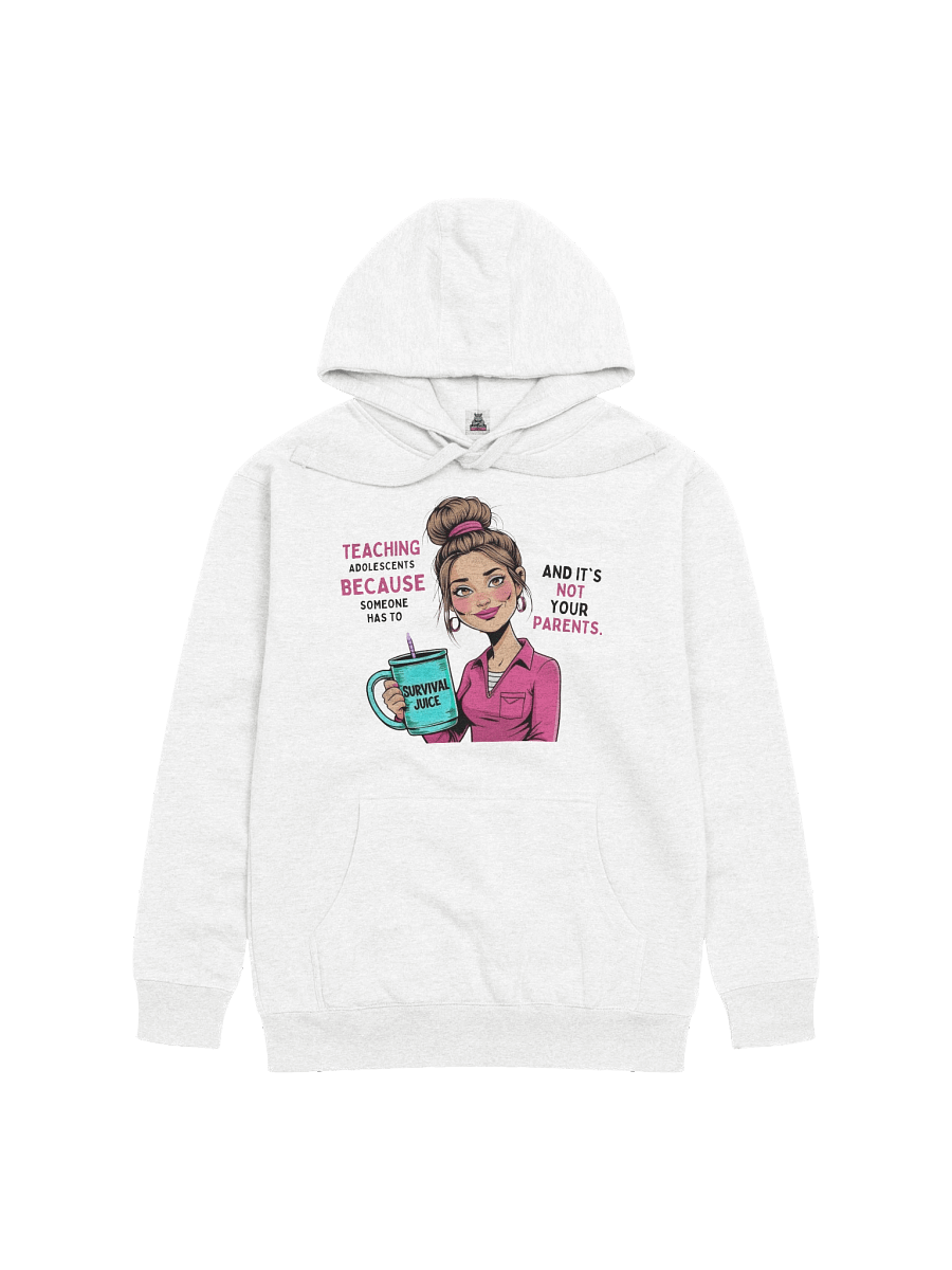 Unisex Teaching Adolescents Because Someone Has To Women’s Teacher Hoodie – Funny Survival Juice Graphic Hoodie product image (2)