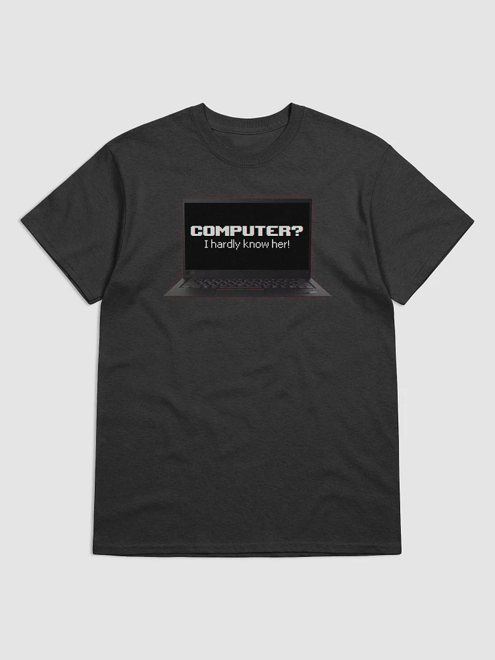 Computer? I hardly know her T-shirt product image (1)