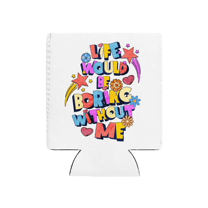 Life Would Be Boring Without Me Vibrant Life Can Cooler product image (1)