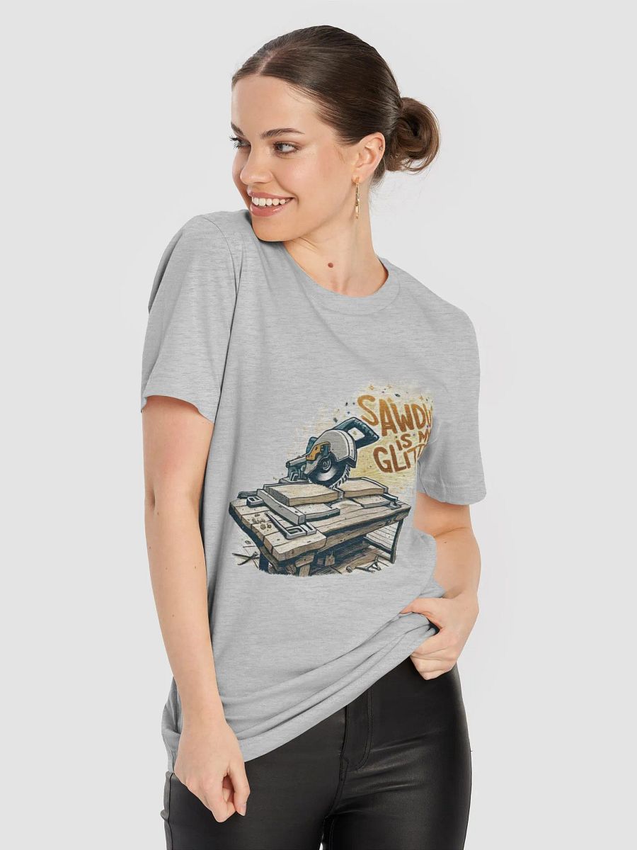 Sawdust is my Glitter - Unisex T-Shirt product image (38)