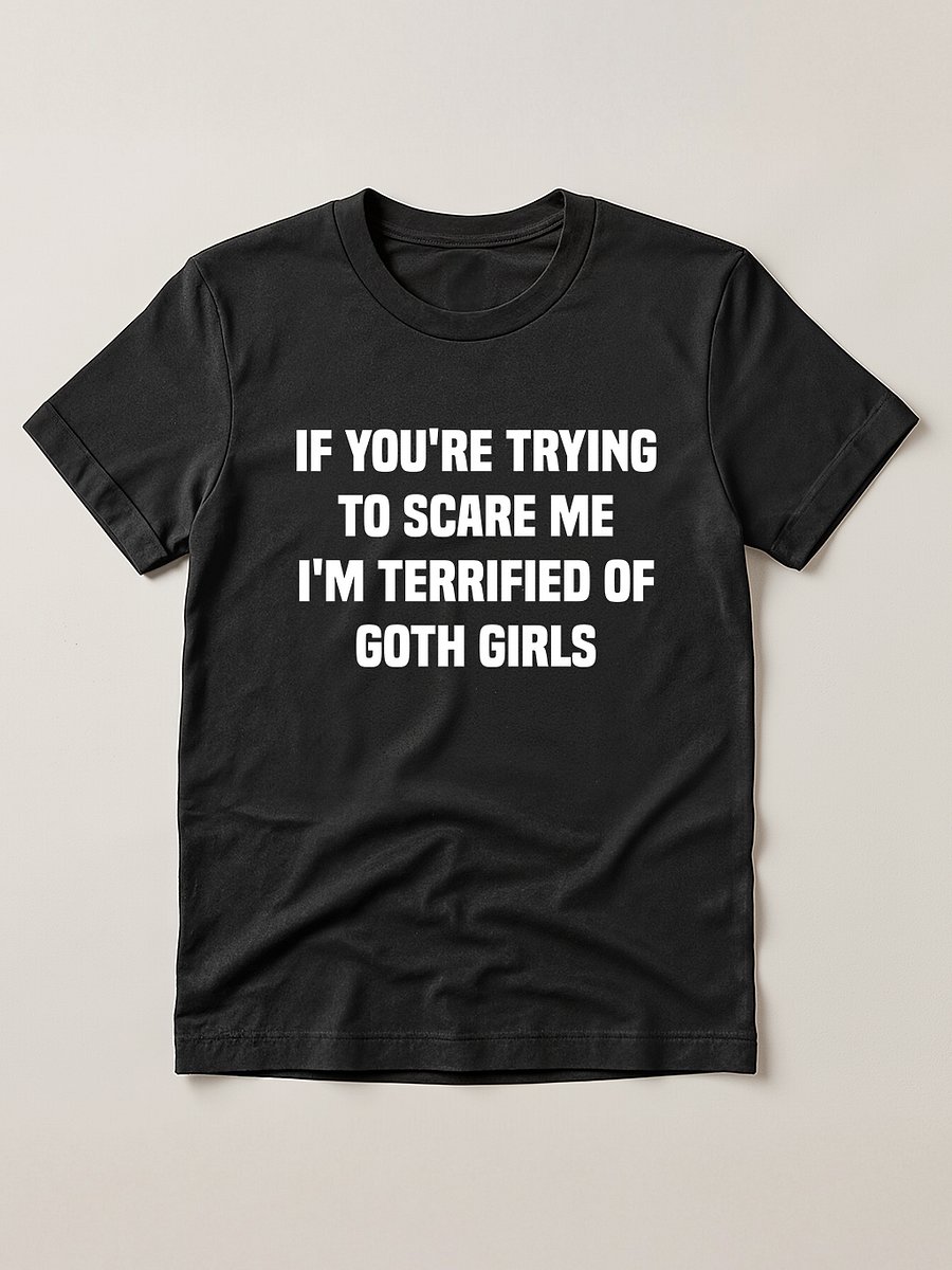 IF YOURE TRYING TO SCARE ME IM TERRIFIED OF GOTH GIRLS T-SHIRT product image (1)