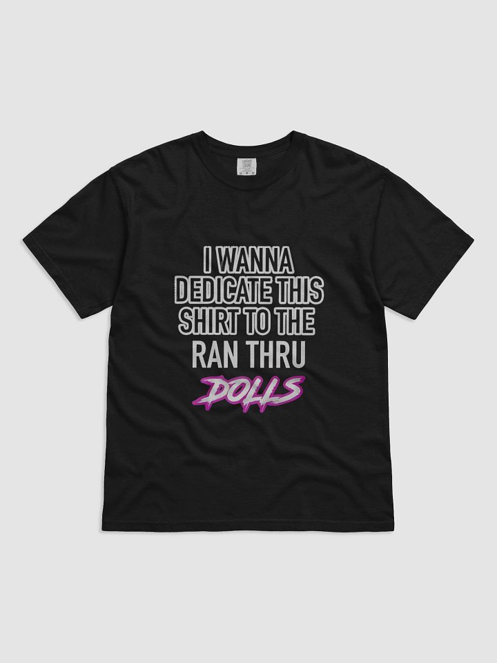 I WANNA DEDICATE THIS SHIRT TO THE RAN THRU DOLLS T-SHIRT product image (1)
