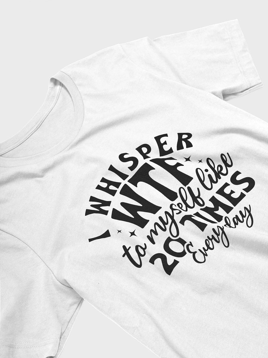 I Whisper Wtf To Myself Like 20 Times Every Day Women White T-Shirt product image (4)