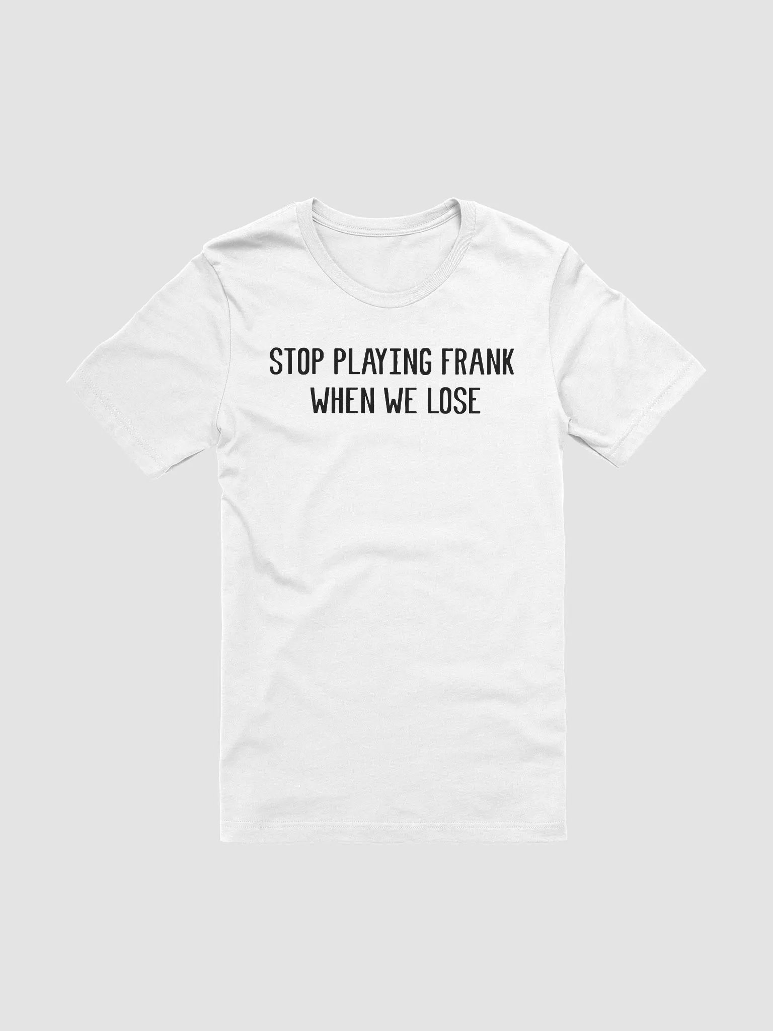 Stop Playing Frank When We Lose Shirt product image (2)